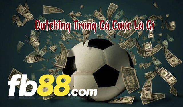 Dutching trong cá cược bóng đá là gì?